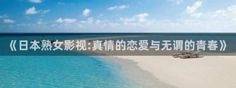 酷客影院在线观看免费完整版：《日本熟女影视:真情的恋爱与无谓的青春》